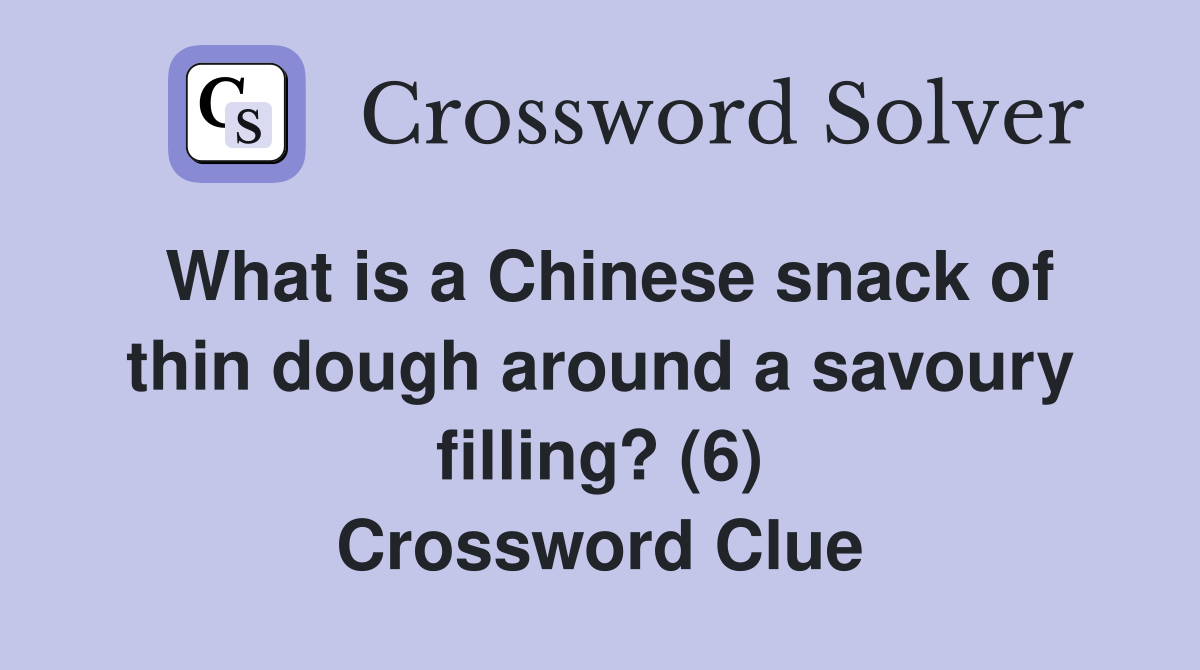 What is a Chinese snack of thin dough around a savoury filling? (6) Crossword Clue Answers